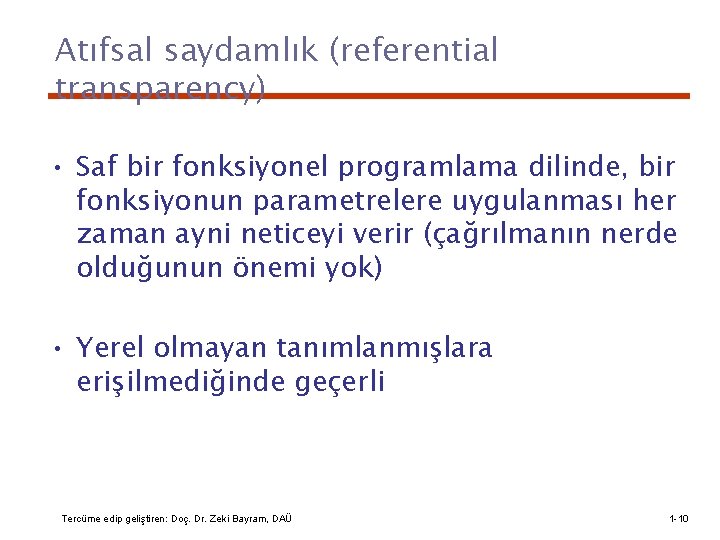 Atıfsal saydamlık (referential transparency) • Saf bir fonksiyonel programlama dilinde, bir fonksiyonun parametrelere uygulanması