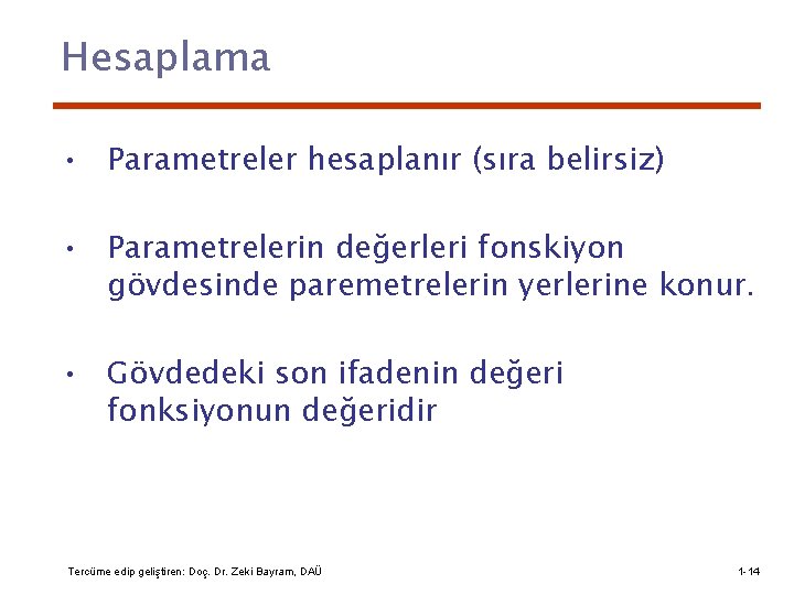 Hesaplama • Parametreler hesaplanır (sıra belirsiz) • Parametrelerin değerleri fonskiyon gövdesinde paremetrelerin yerlerine konur.