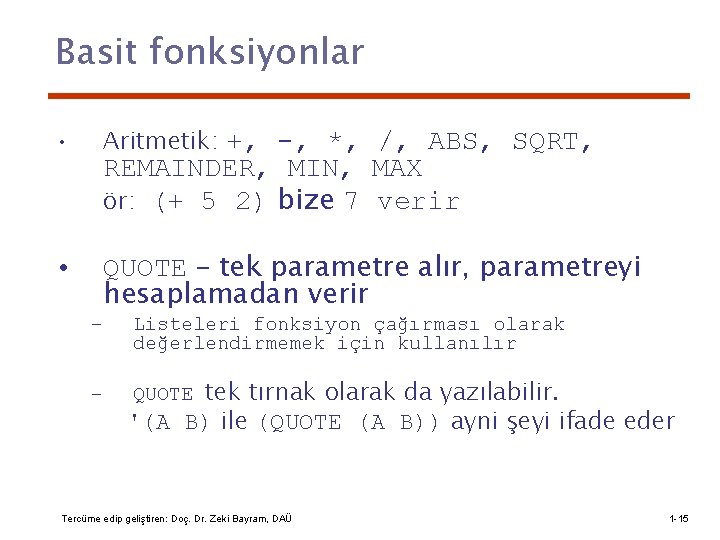 Basit fonksiyonlar • Aritmetik: +, -, *, /, ABS, SQRT, • QUOTE – tek