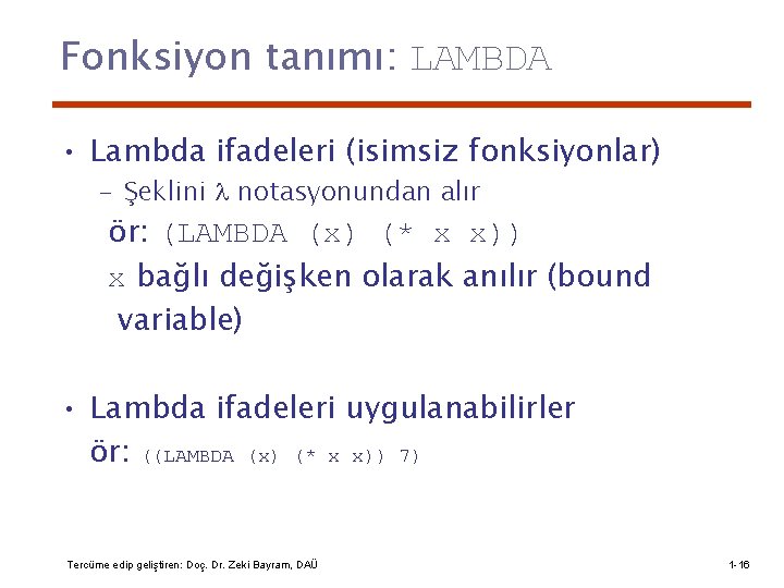 Fonksiyon tanımı: LAMBDA • Lambda ifadeleri (isimsiz fonksiyonlar) – Şeklini notasyonundan alır ör: (LAMBDA