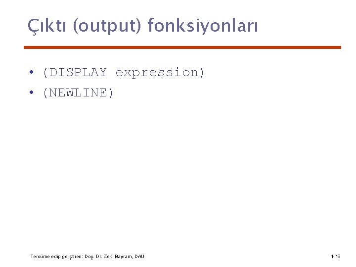 Çıktı (output) fonksiyonları • (DISPLAY expression) • (NEWLINE) Tercüme edip geliştiren: Doç. Dr. Zeki