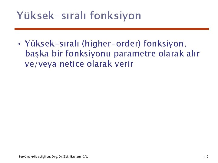 Yüksek-sıralı fonksiyon • Yüksek-sıralı (higher-order) fonksiyon, başka bir fonksiyonu parametre olarak alır ve/veya netice