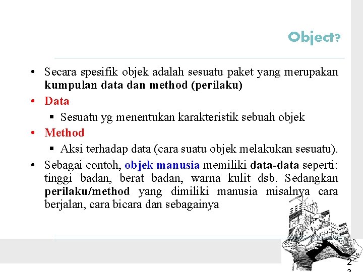 Object? • Secara spesifik objek adalah sesuatu paket yang merupakan kumpulan data dan method