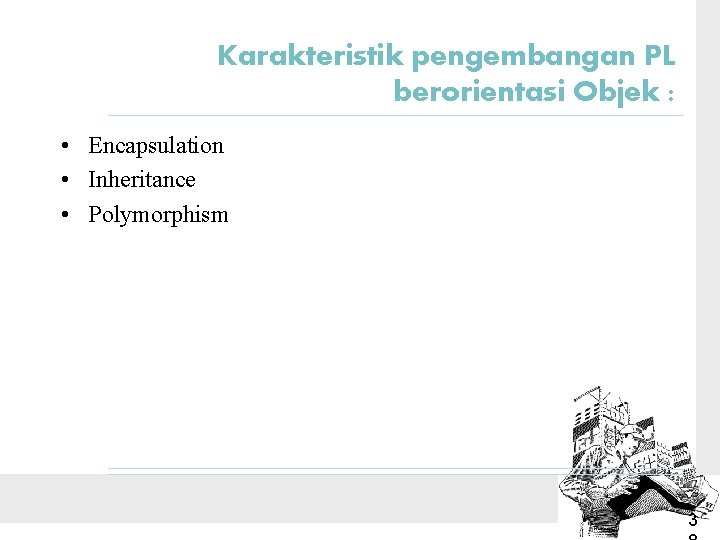 Karakteristik pengembangan PL berorientasi Objek : • Encapsulation • Inheritance • Polymorphism 3 