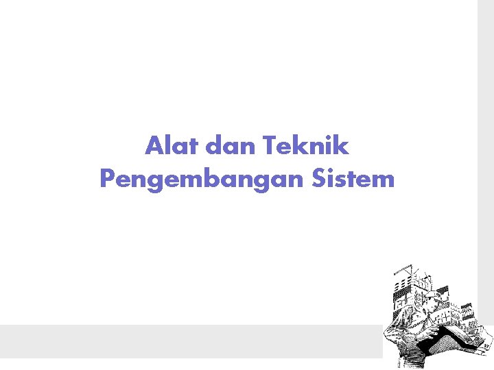 Alat dan Teknik Pengembangan Sistem 