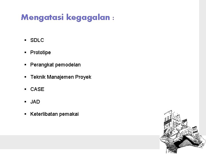 Mengatasi kegagalan : § SDLC § Prototipe § Perangkat pemodelan § Teknik Manajemen Proyek