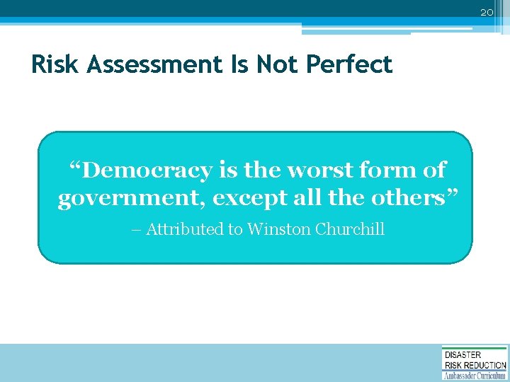 20 Risk Assessment Is Not Perfect “Democracy is the worst form of government, except