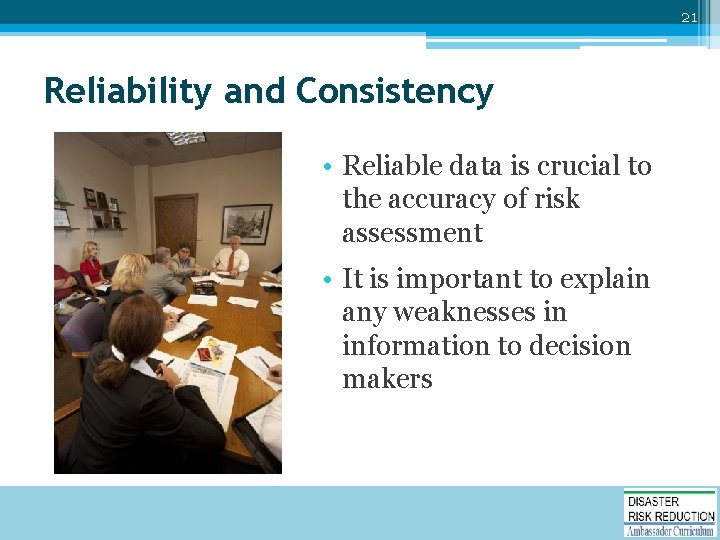 21 Reliability and Consistency • Reliable data is crucial to the accuracy of risk