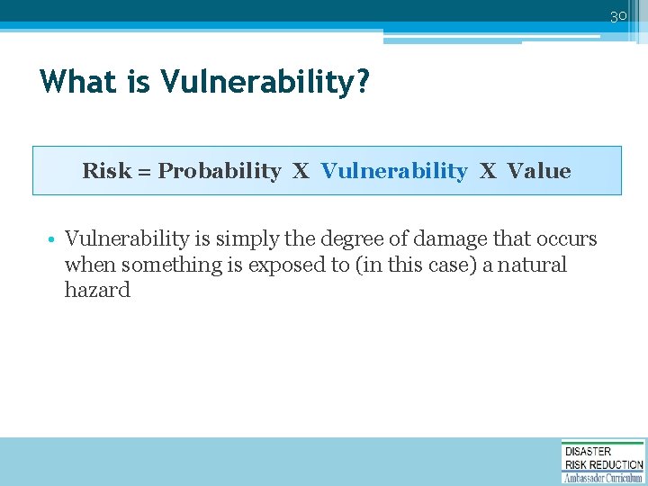 30 What is Vulnerability? Risk = Probability X Vulnerability X Value • Vulnerability is