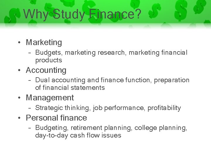 Why Study Finance? • Marketing – Budgets, marketing research, marketing financial products • Accounting