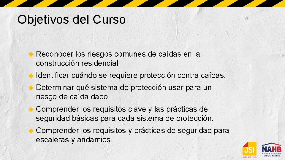 Objetivos del Curso Reconocer los riesgos comunes de caídas en la construcción residencial. Identificar