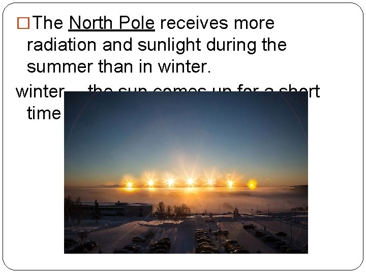 �The North Pole receives more radiation and sunlight during the summer than in winter….
