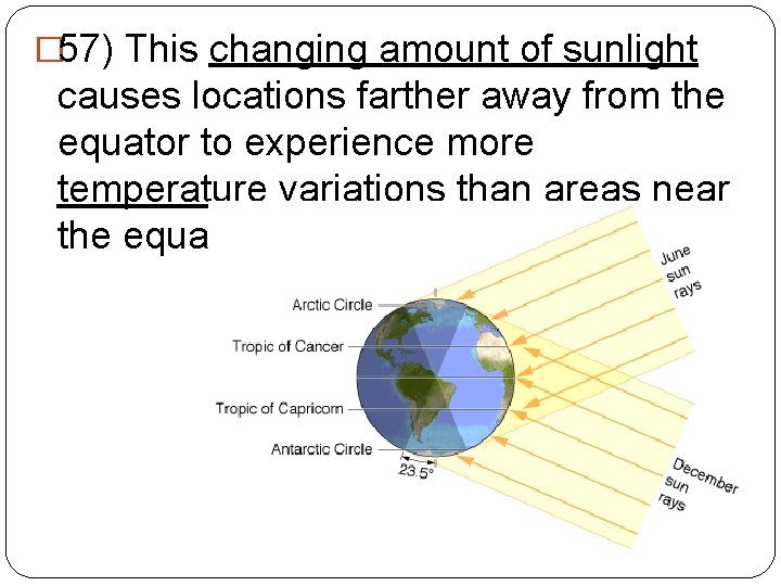 � 57) This changing amount of sunlight causes locations farther away from the equator
