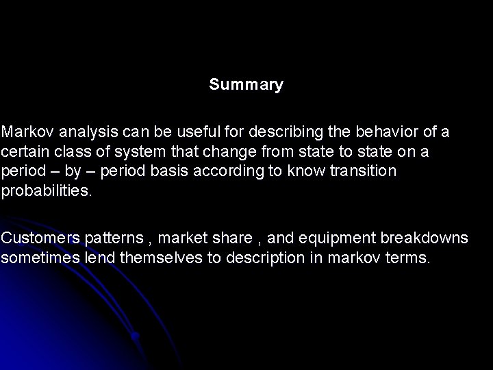 Summary Markov analysis can be useful for describing the behavior of a certain class