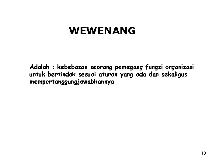 WEWENANG Adalah : kebebasan seorang pemegang fungsi organisasi untuk bertindak sesuai aturan yang ada