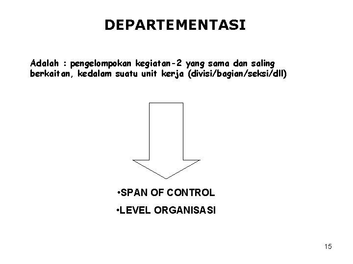 DEPARTEMENTASI Adalah : pengelompokan kegiatan-2 yang sama dan saling berkaitan, kedalam suatu unit kerja