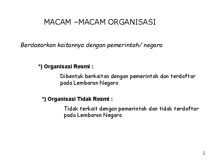 MACAM –MACAM ORGANISASI Berdasarkan kaitannya dengan pemerintah/ negara *) Organisasi Resmi : Dibentuk berkaitan