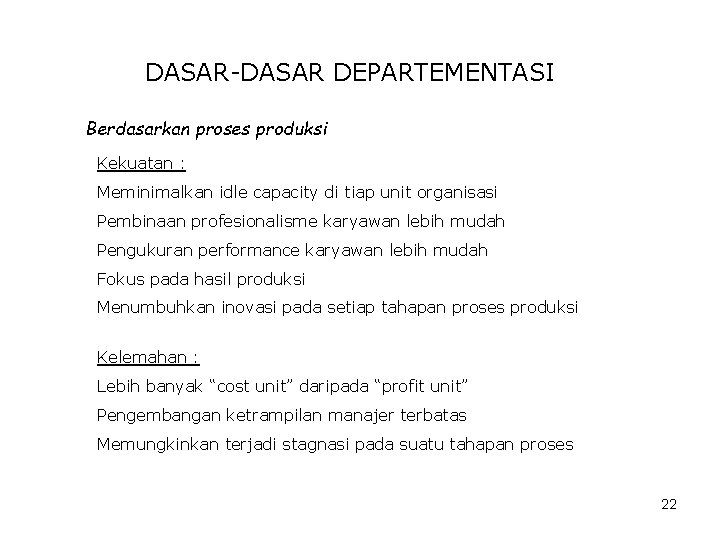 DASAR-DASAR DEPARTEMENTASI Berdasarkan proses produksi Kekuatan : Meminimalkan idle capacity di tiap unit organisasi