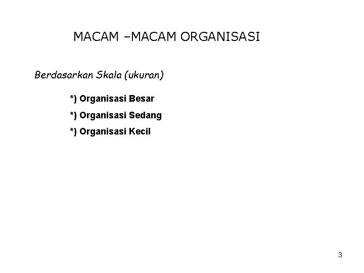 MACAM –MACAM ORGANISASI Berdasarkan Skala (ukuran) *) Organisasi Besar *) Organisasi Sedang *) Organisasi