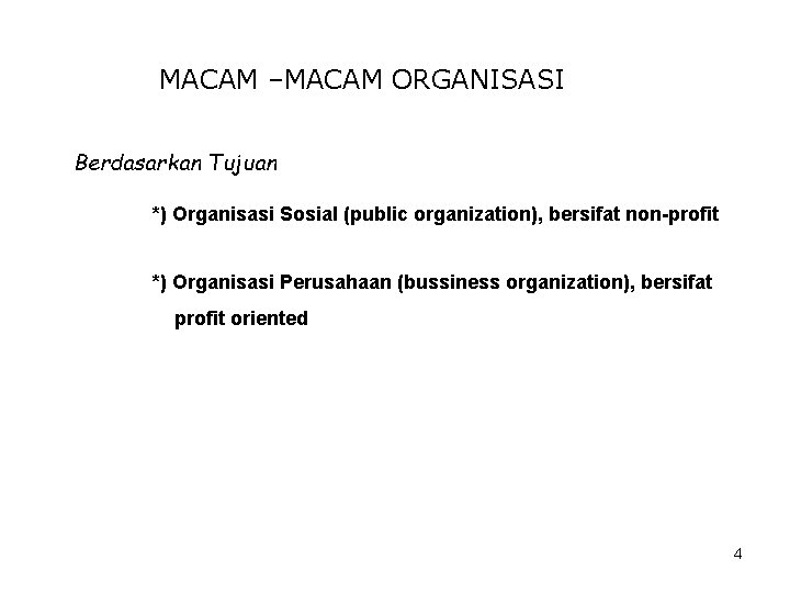 MACAM –MACAM ORGANISASI Berdasarkan Tujuan *) Organisasi Sosial (public organization), bersifat non-profit *) Organisasi