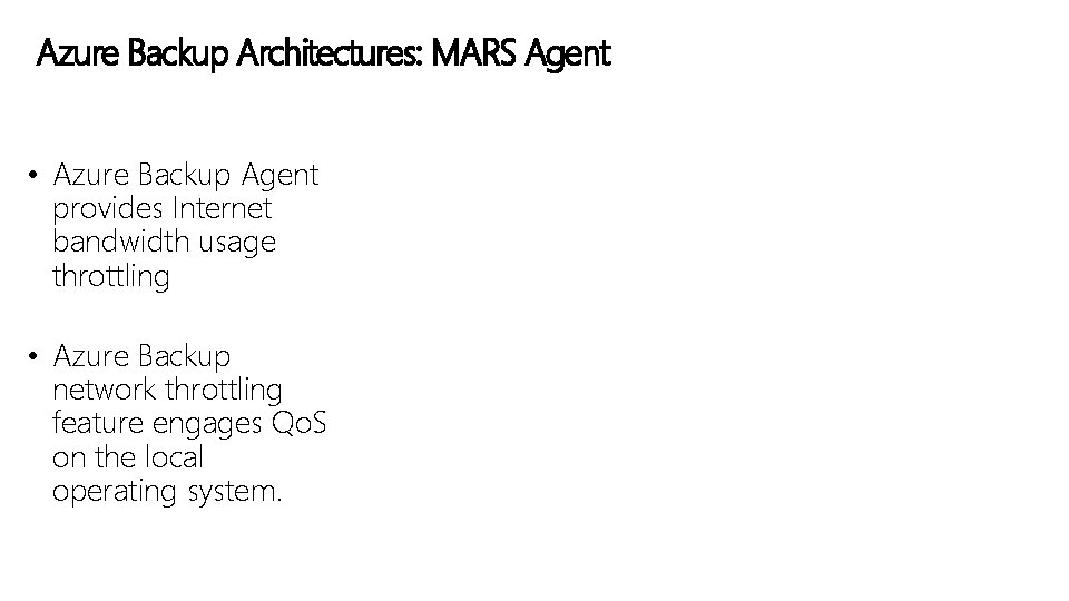 Azure Backup Architectures: MARS Agent • Azure Backup Agent provides Internet bandwidth usage throttling