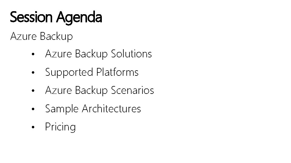 Session Agenda Azure Backup • Azure Backup Solutions • Supported Platforms • Azure Backup