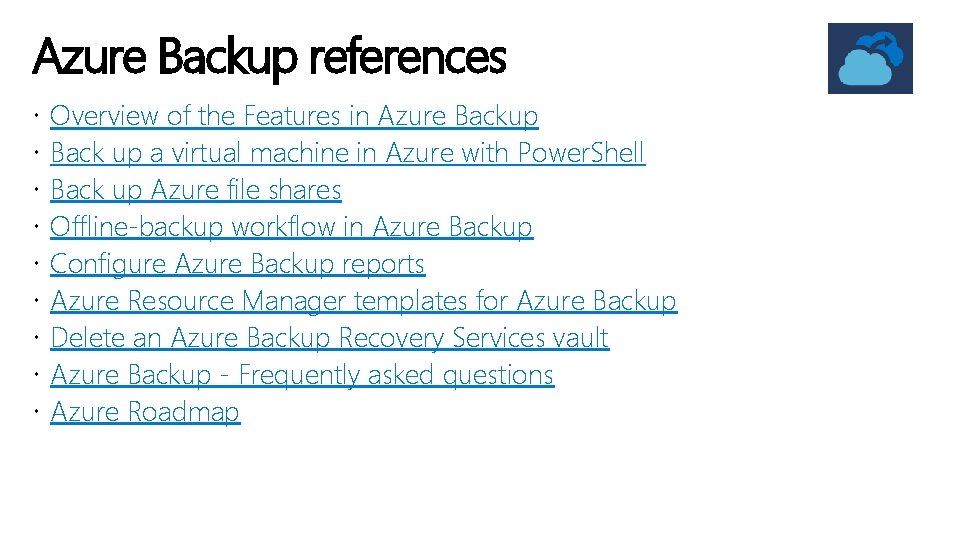 Azure Backup references Overview of the Features in Azure Backup Back up a virtual