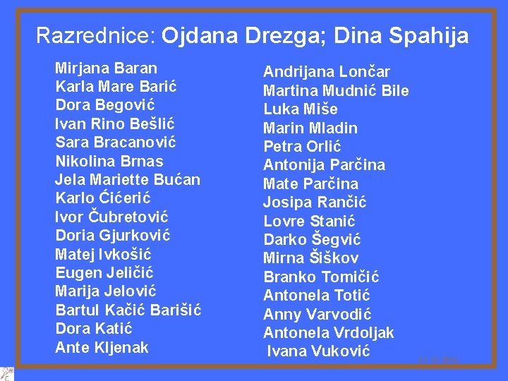 Razrednice: Ojdana Drezga; Dina Spahija Mirjana Baran Karla Mare Barić Dora Begović Ivan Rino