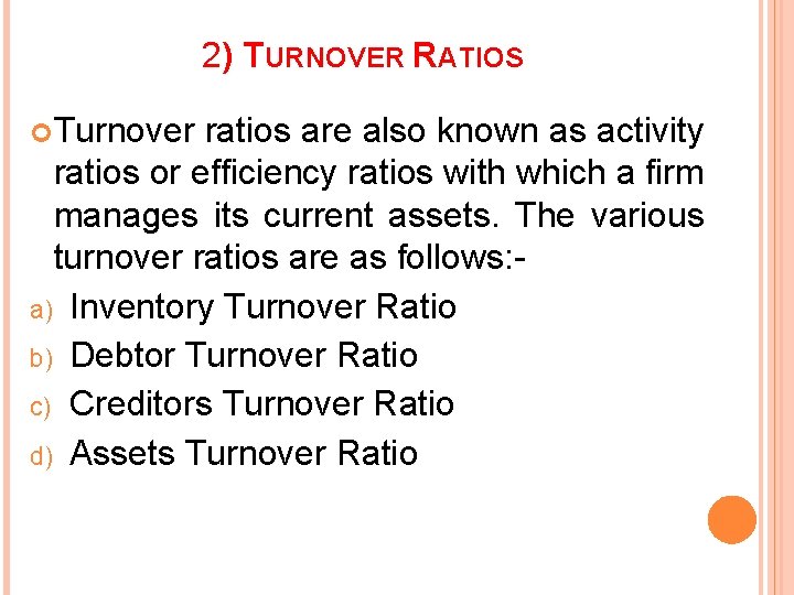 2) TURNOVER RATIOS Turnover ratios are also known as activity ratios or efficiency ratios