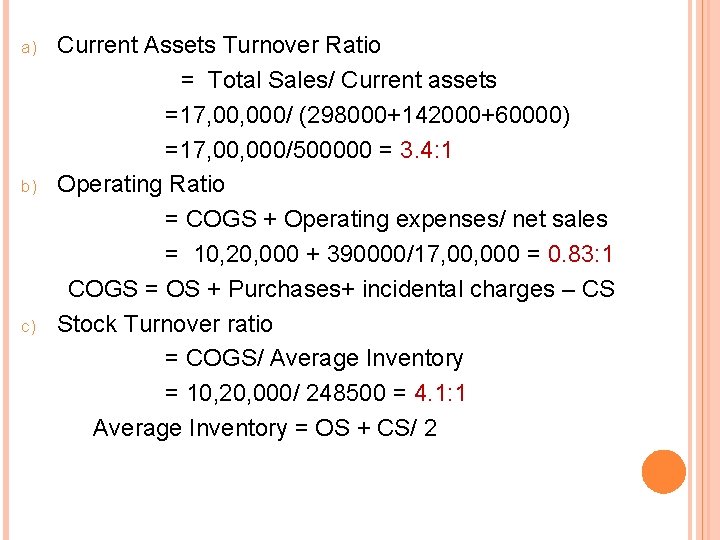 a) b) c) Current Assets Turnover Ratio = Total Sales/ Current assets =17, 000/