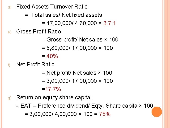 d) e) f) g) Fixed Assets Turnover Ratio = Total sales/ Net fixed assets
