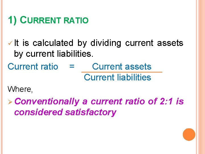 1) CURRENT RATIO ü It is calculated by dividing current assets by current liabilities.