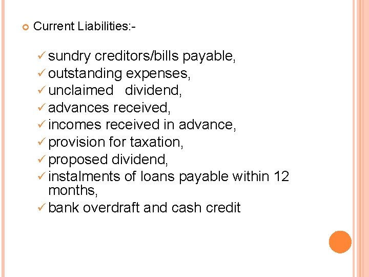  Current Liabilities: ü sundry creditors/bills payable, ü outstanding expenses, ü unclaimed dividend, ü