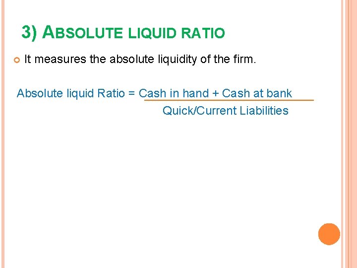 3) ABSOLUTE LIQUID RATIO It measures the absolute liquidity of the firm. Absolute liquid