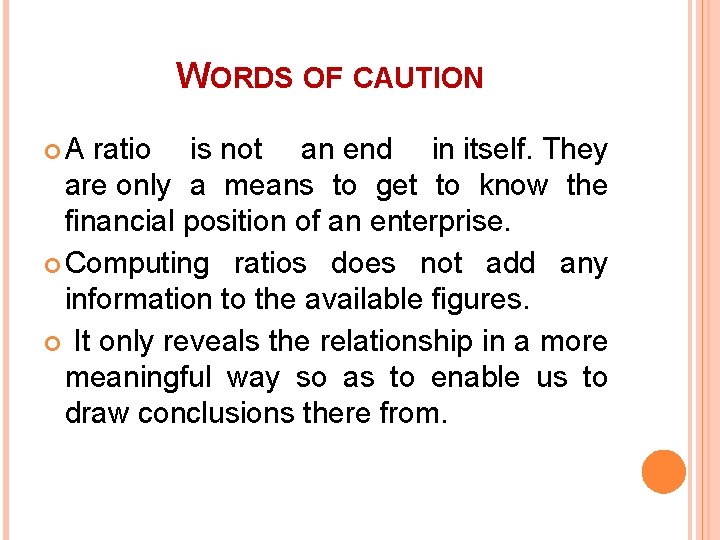 WORDS OF CAUTION A ratio is not an end in itself. They are only