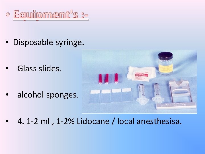  • Equipment's : • Disposable syringe. • Glass slides. • alcohol sponges. •