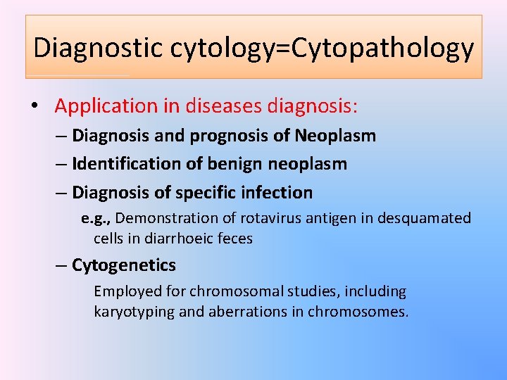 Diagnostic cytology=Cytopathology • Application in diseases diagnosis: – Diagnosis and prognosis of Neoplasm –
