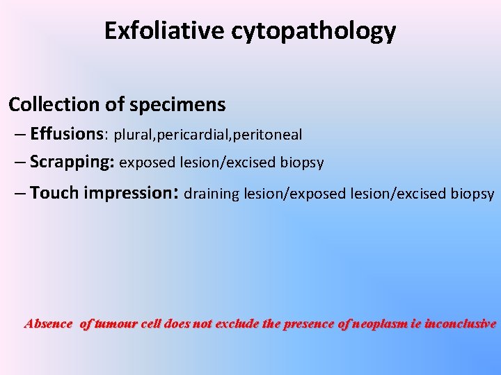 Exfoliative cytopathology Collection of specimens – Effusions: plural, pericardial, peritoneal – Scrapping: exposed lesion/excised