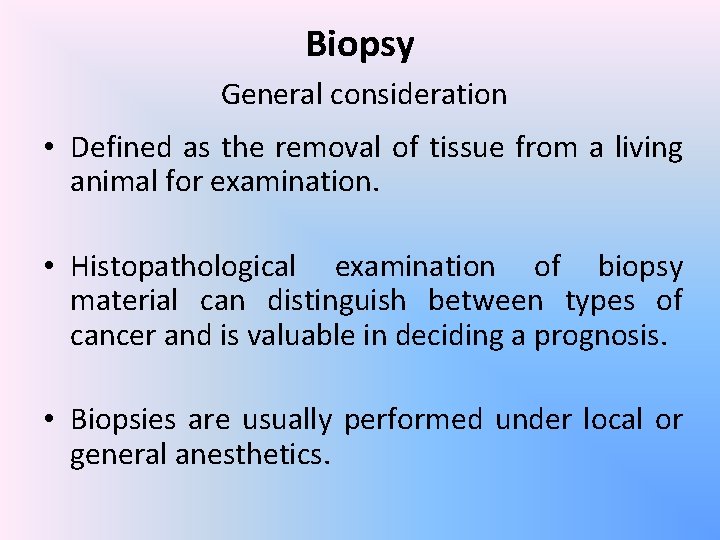 Biopsy General consideration • Defined as the removal of tissue from a living animal