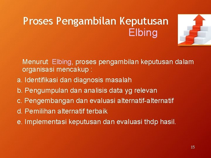 Proses Pengambilan Keputusan Elbing Menurut Elbing, proses pengambilan keputusan dalam organisasi mencakup : a.