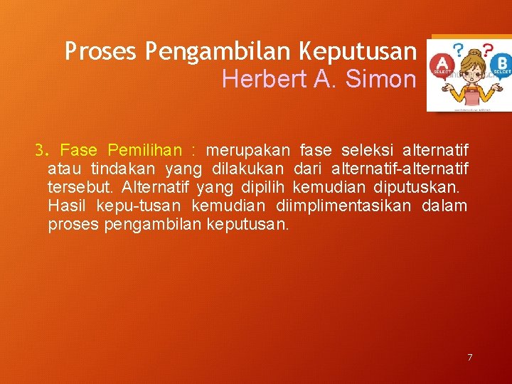 Proses Pengambilan Keputusan Herbert A. Simon 3. Fase Pemilihan : merupakan fase seleksi alternatif