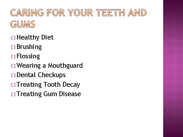 � Healthy Diet � Brushing � Flossing � Wearing a Mouthguard � Dental Checkups