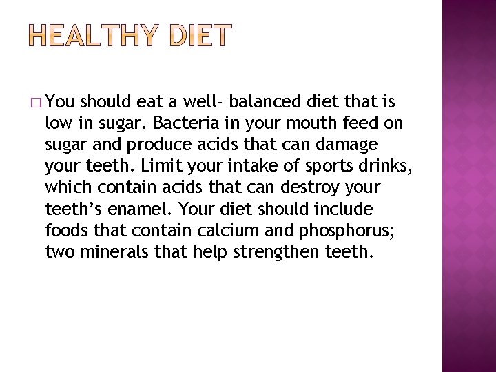 � You should eat a well- balanced diet that is low in sugar. Bacteria