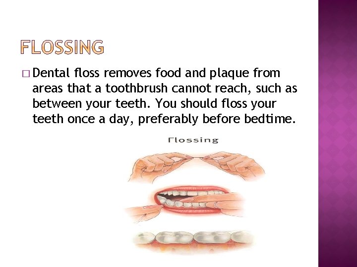� Dental floss removes food and plaque from areas that a toothbrush cannot reach,