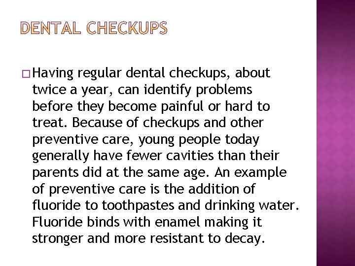 � Having regular dental checkups, about twice a year, can identify problems before they