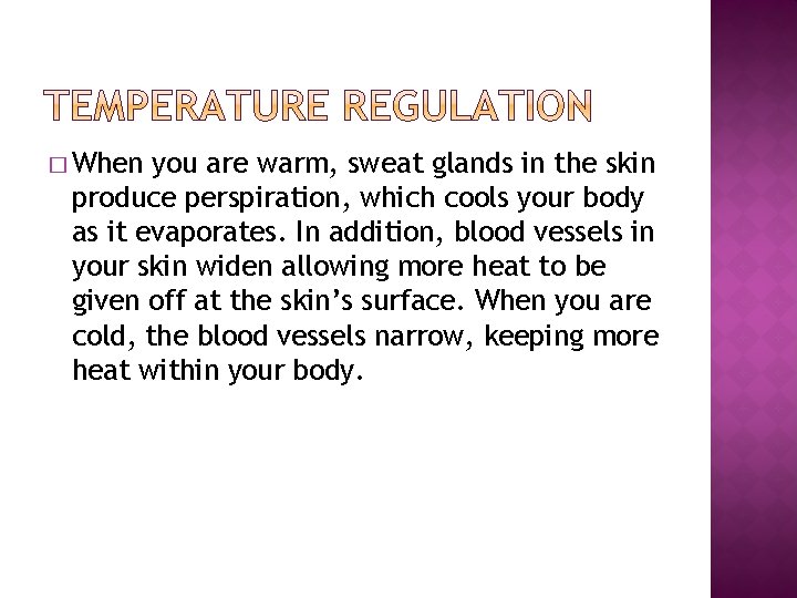 � When you are warm, sweat glands in the skin produce perspiration, which cools