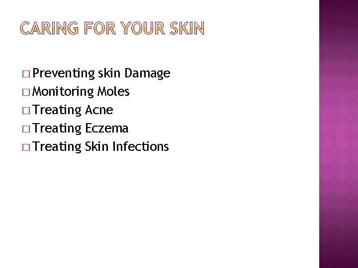 � Preventing skin Damage � Monitoring Moles � Treating Acne � Treating Eczema �