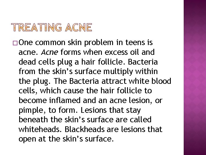 � One common skin problem in teens is acne. Acne forms when excess oil