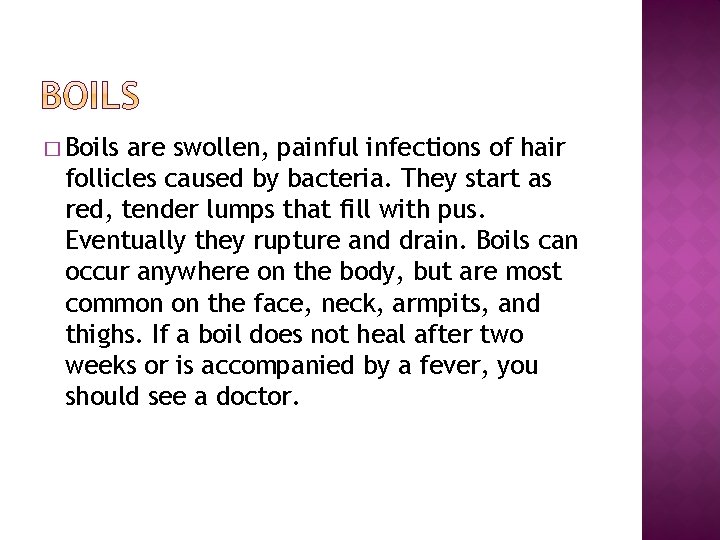 � Boils are swollen, painful infections of hair follicles caused by bacteria. They start