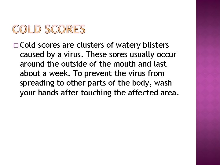� Cold scores are clusters of watery blisters caused by a virus. These sores